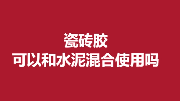 瓷砖胶可以和水泥混合使用吗